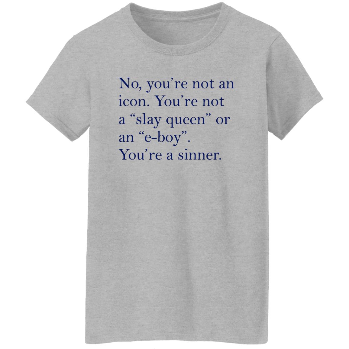 No You’re Not An Icon You’re Not A Slay Queen Or An E-Boy Shirt