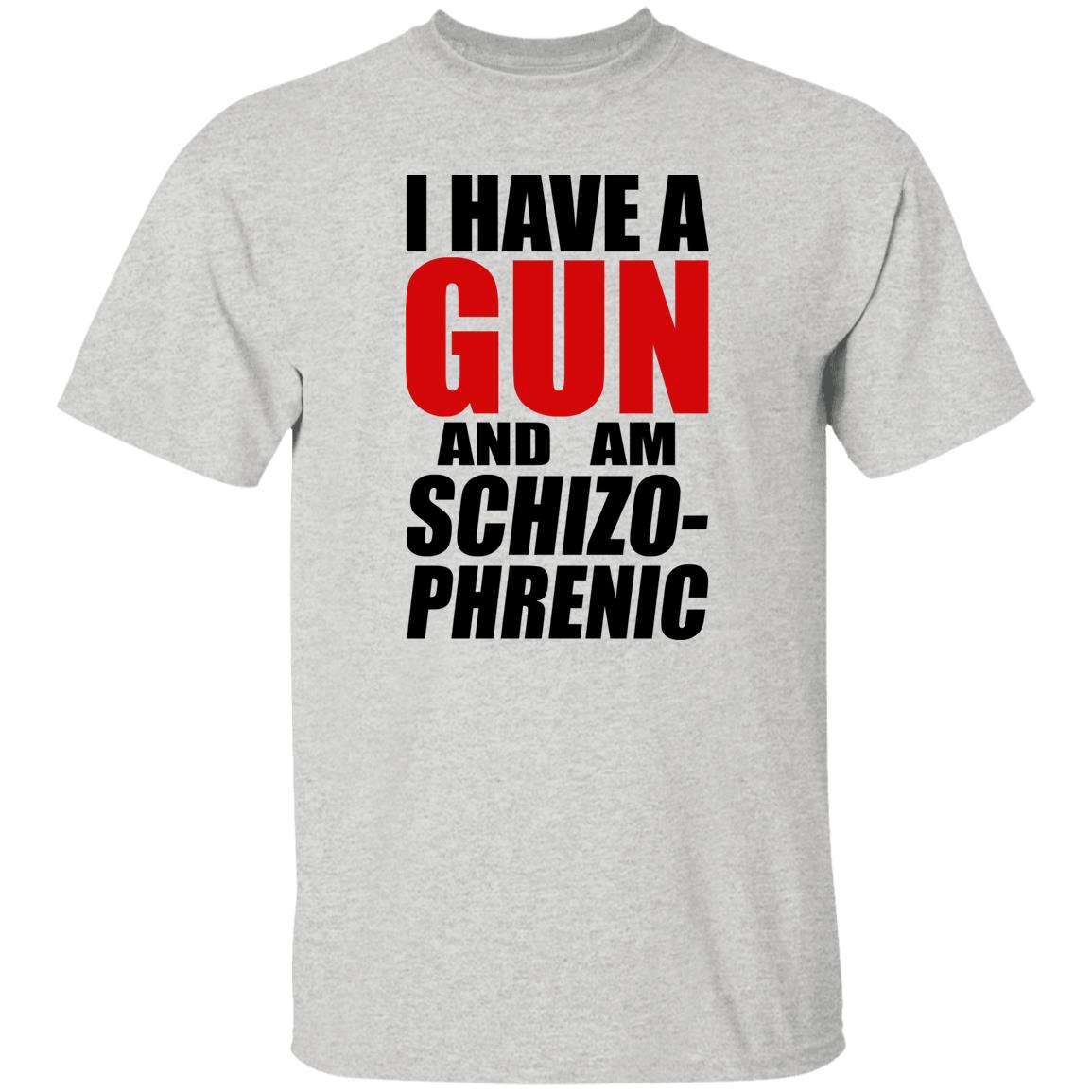 I Have A Gun And Am Schizo-Phrenic Shirt