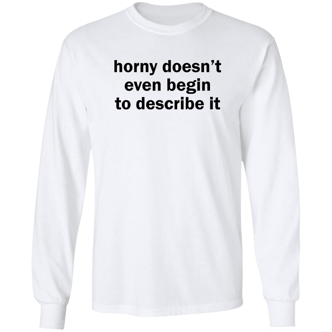 Horny Doesn’t Even Begin To Describe It Shirt