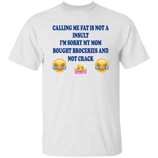 Calling Me Fat Is Not Insult I’m Sorry My Mom Bought Groceries And Not Crack Shirt