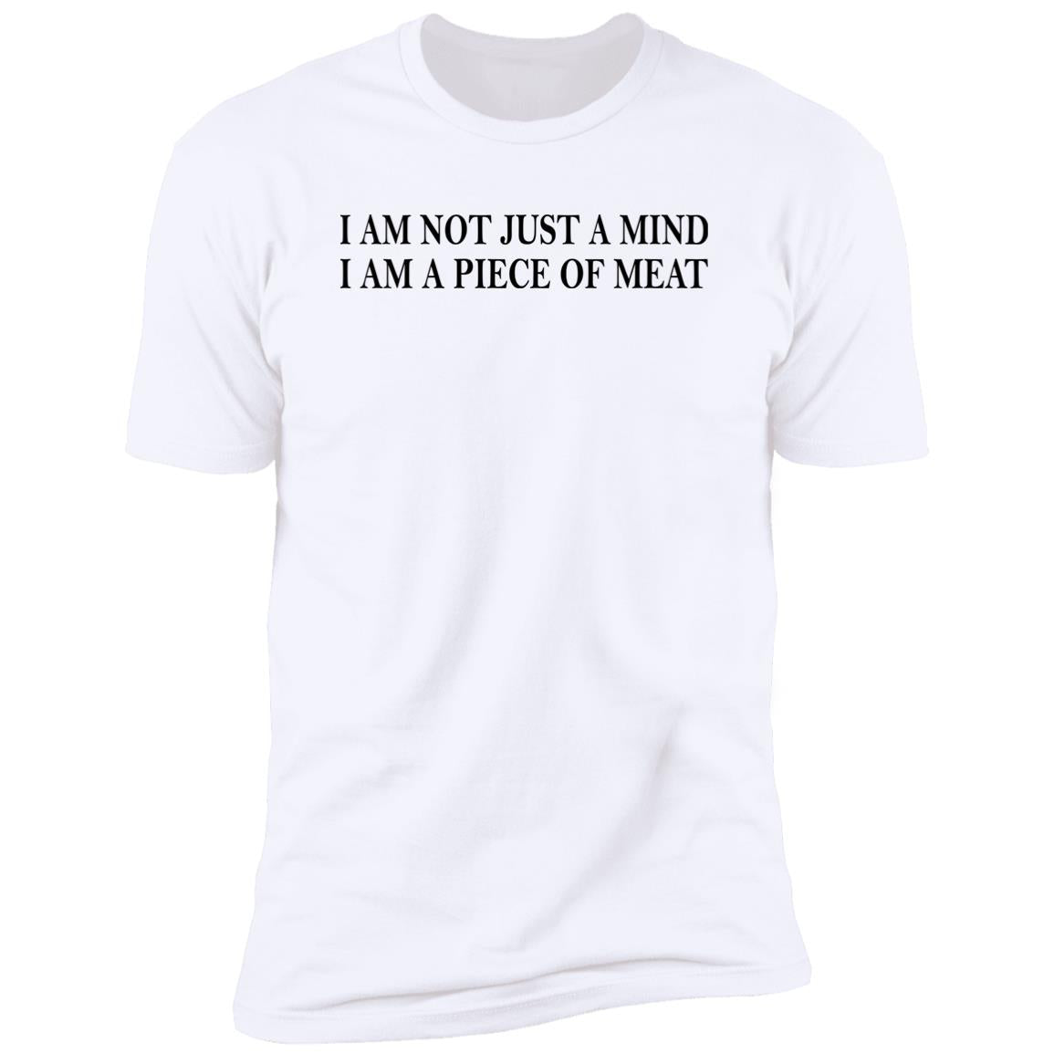 I Am Not Just A Mind I Am A Piece Of Meat Shirt
