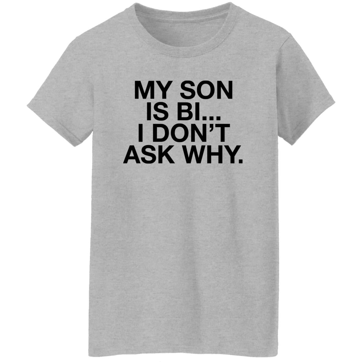 My Son Is Bi I Don’t Ask Why Shirt