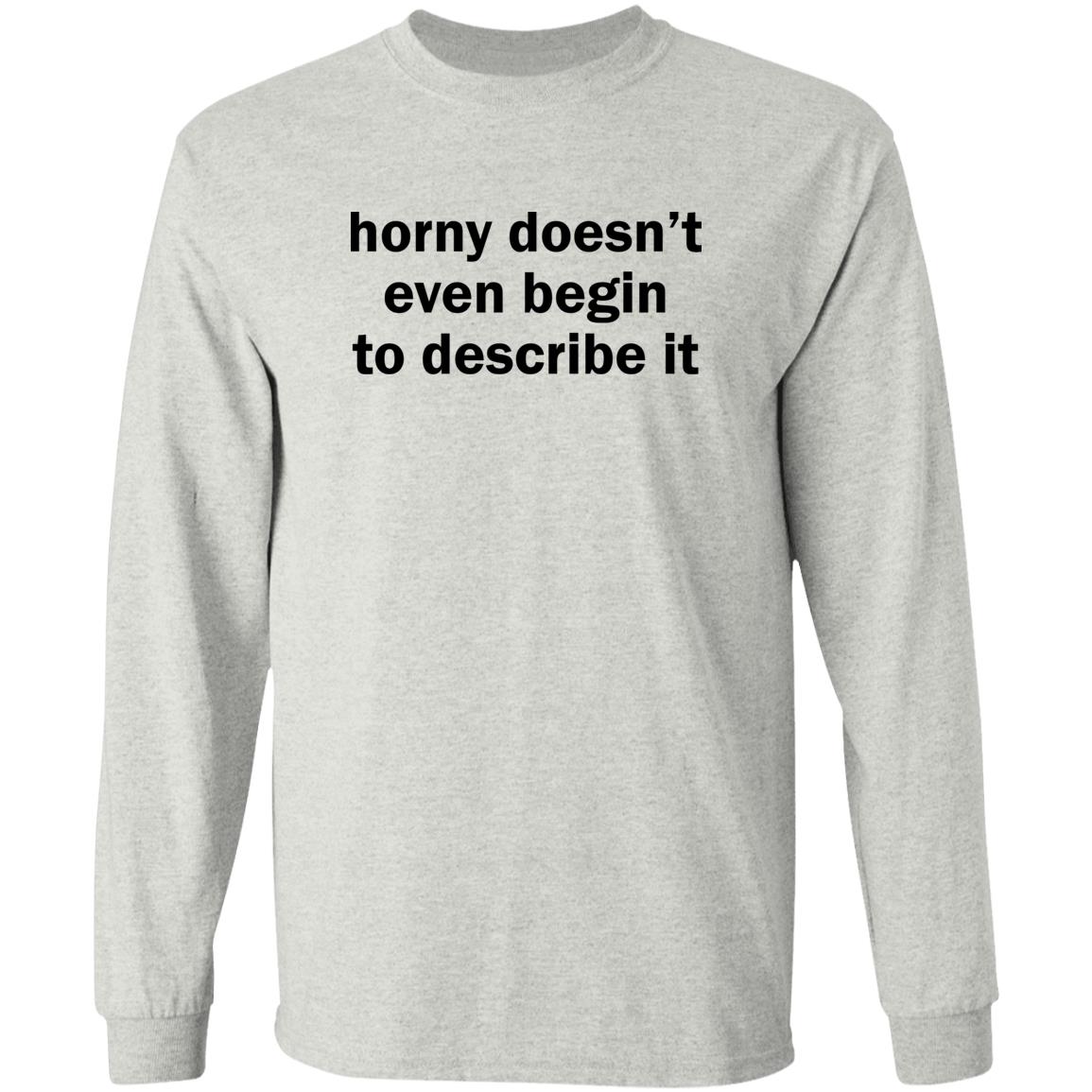 Horny Doesn’t Even Begin To Describe It Shirt