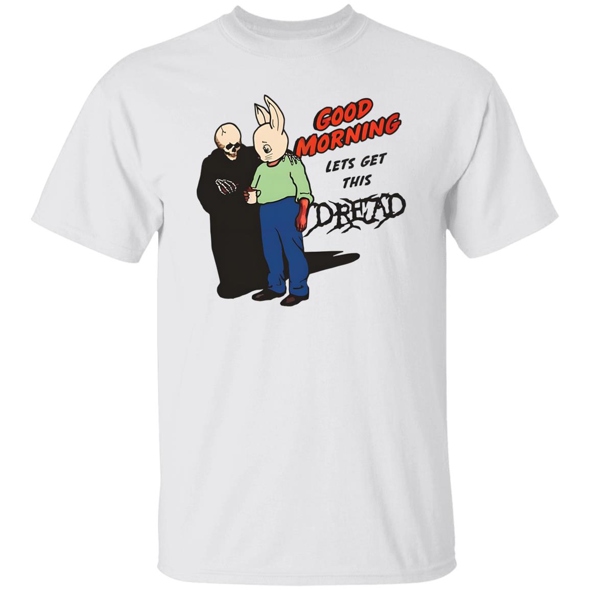 Good Morning Let’s Get This Dread Shirt