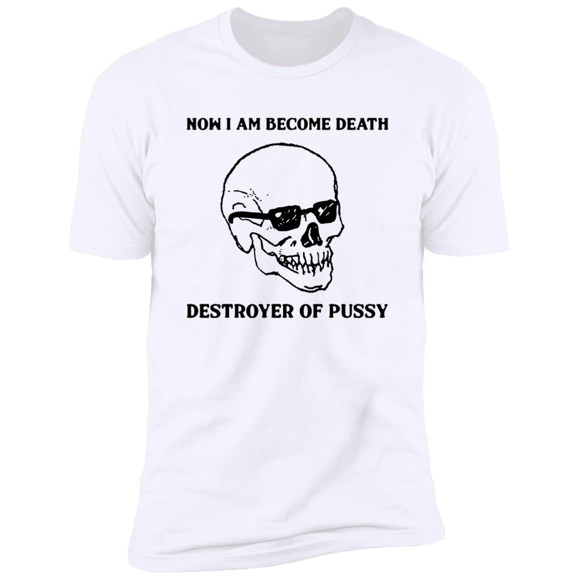 Now I Am Become Death Destroyer Of Pussy Shirt