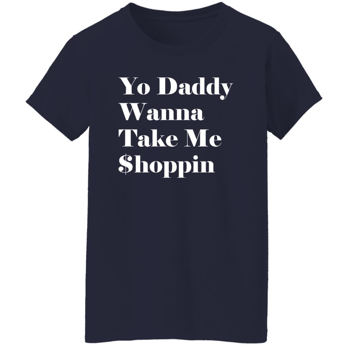 Yo Daddy Wanna Take Me Shoppin Shirt
