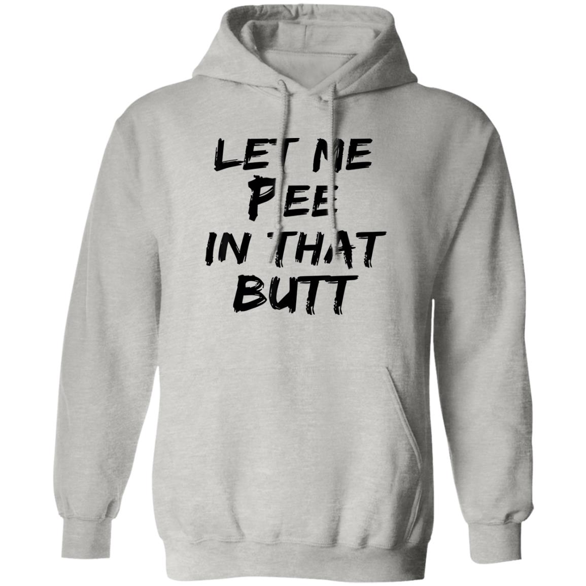 Let Me Pee In That Butt Shirt