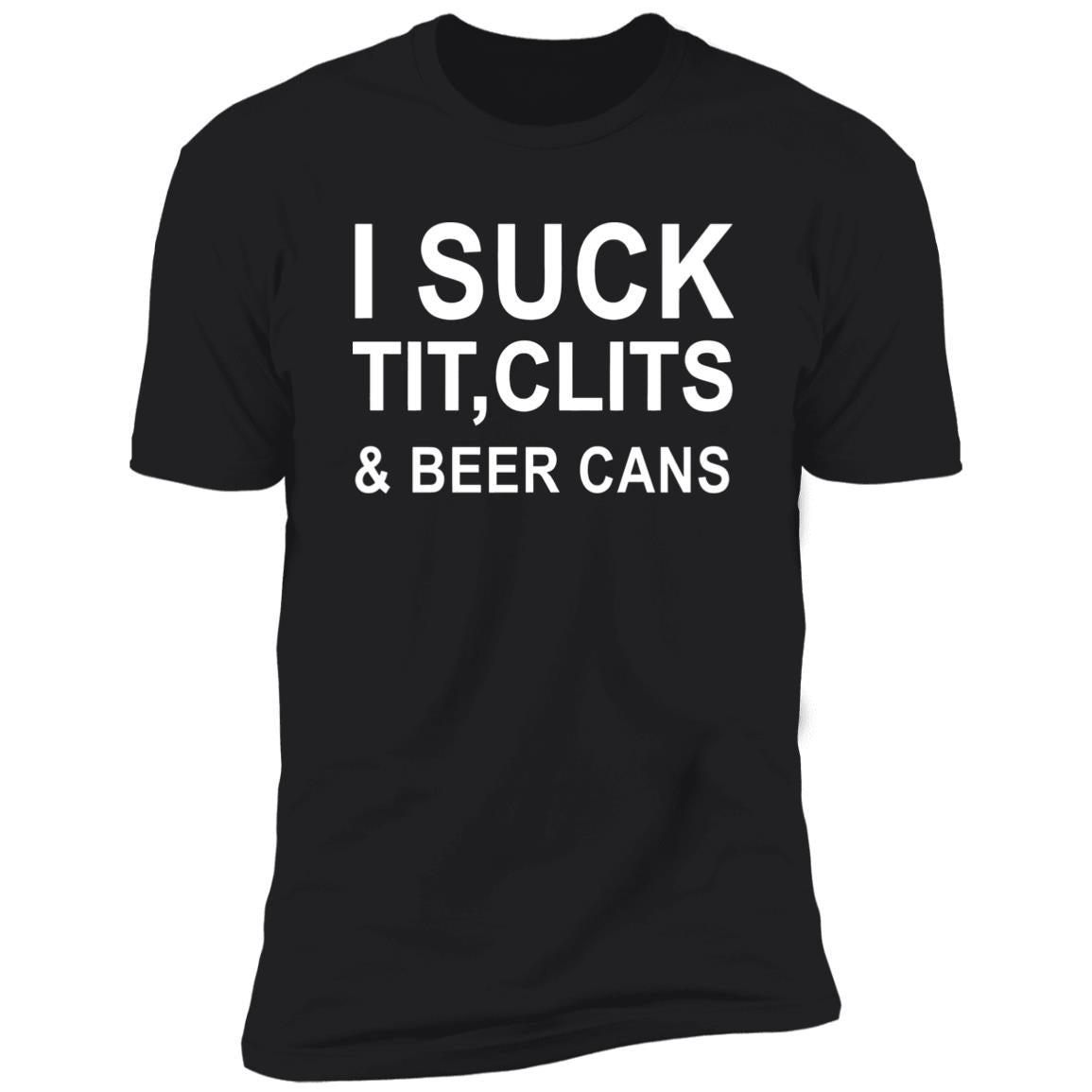 I Suck Tit, Clits & Beer Cans Shirt