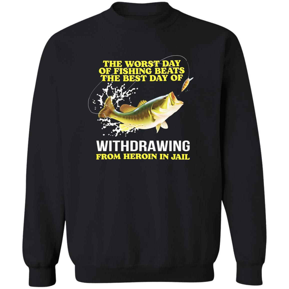 The Worst Day Of Fishing Beats The Best Day Of Withdrawing From Heroin In Jail Shirt