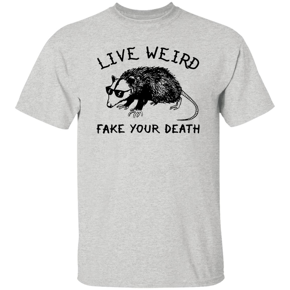 Live Weird Fake Your Death Shirt