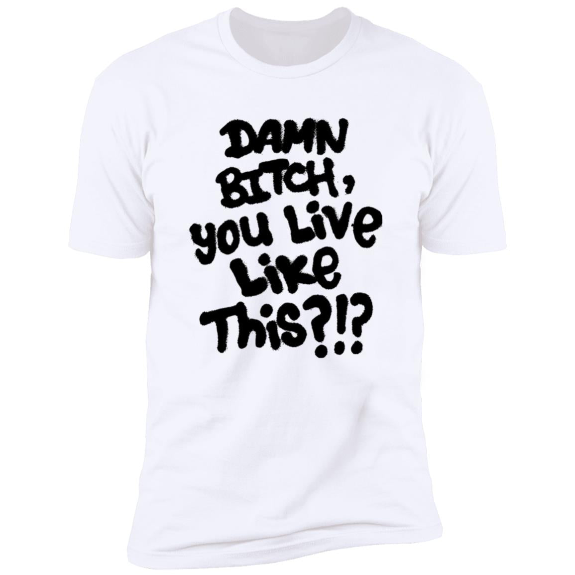 Damn Bitch You Live Like This Shirt