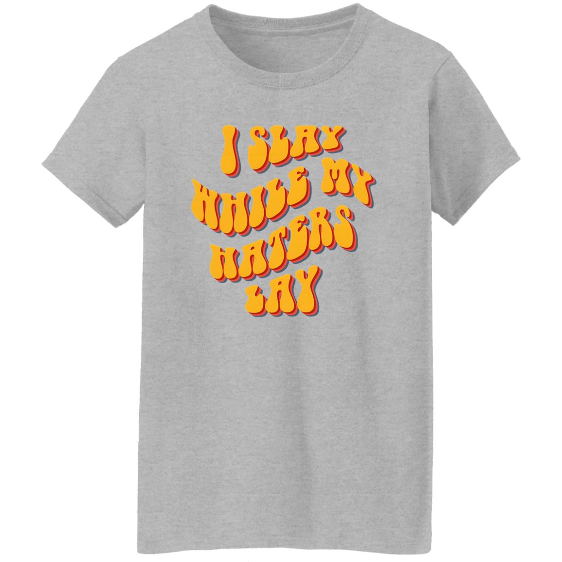 I Slay While My Haters Lay Shirt