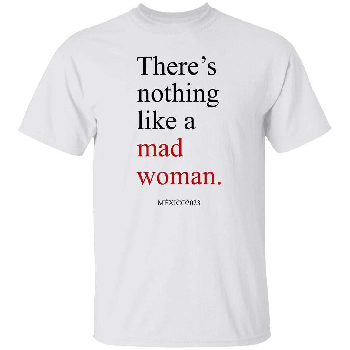 There’s Nothing Like A Mad Woman México 2023 Shirt