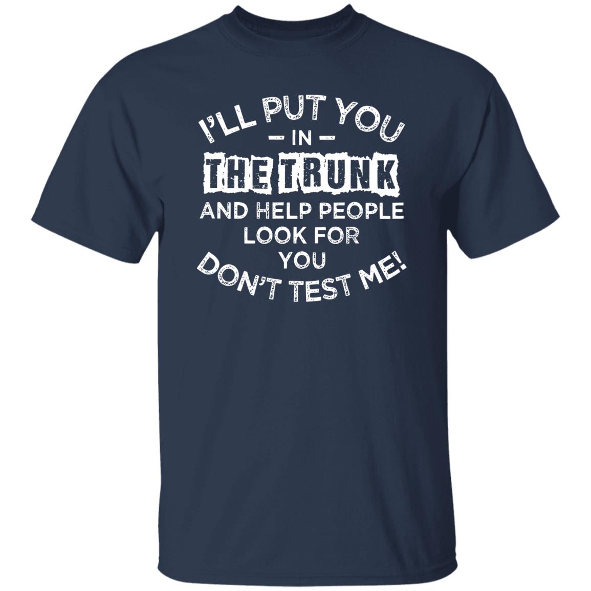 I'll Put You In The Trunk And Help People Look For You Shirt