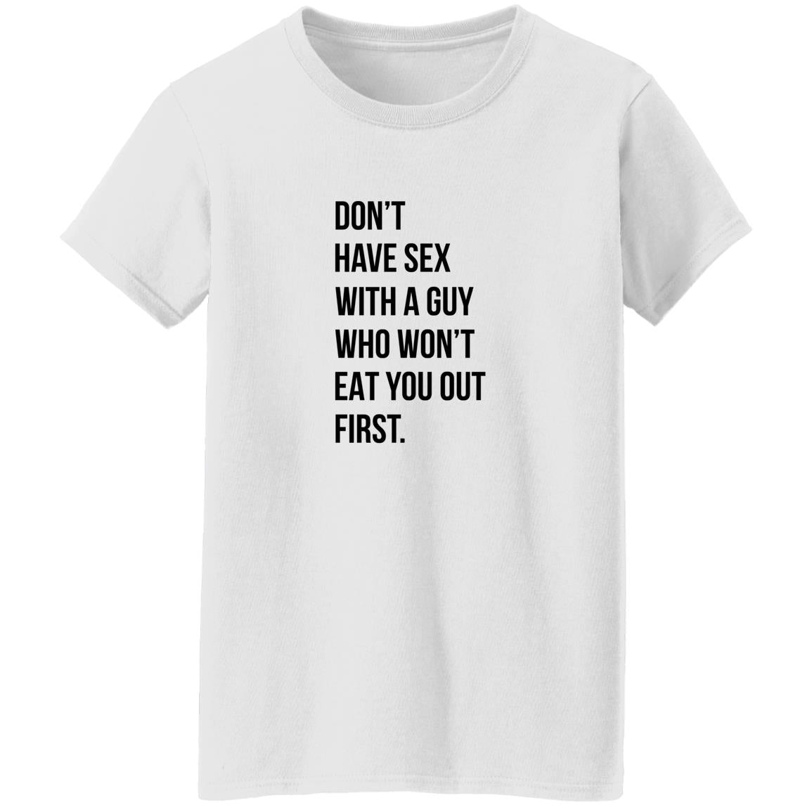 Don’t Have Sex With A Guy Who Won’t Eat You Out First Shirt