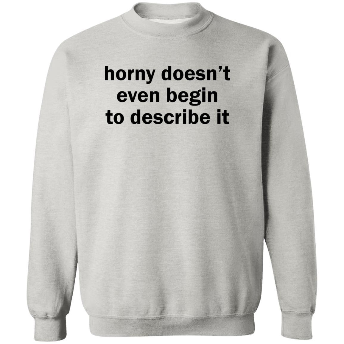 Horny Doesn’t Even Begin To Describe It Shirt