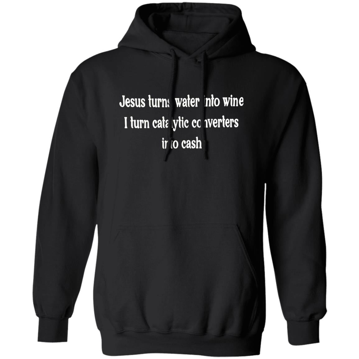 Jesus Turns Water Into Wine I Turn Catalytic Converters Into Cash Shirt