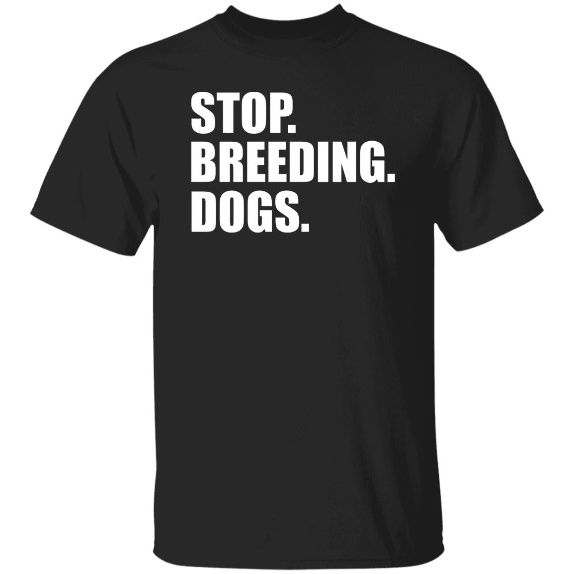 Stop. Breeding. Dogs. Shirt