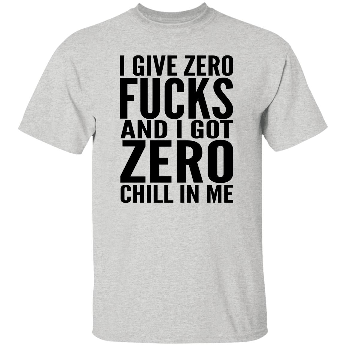 I Give Zero Fucks And I Got Zero Chill In Me Shirt