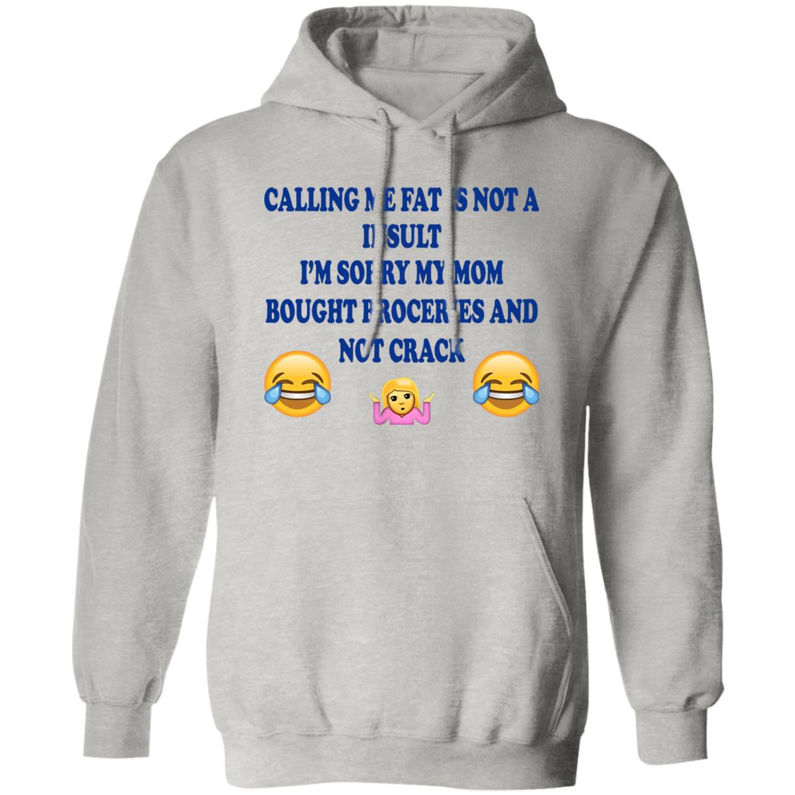 Calling Me Fat Is Not Insult I’m Sorry My Mom Bought Groceries And Not Crack Shirt