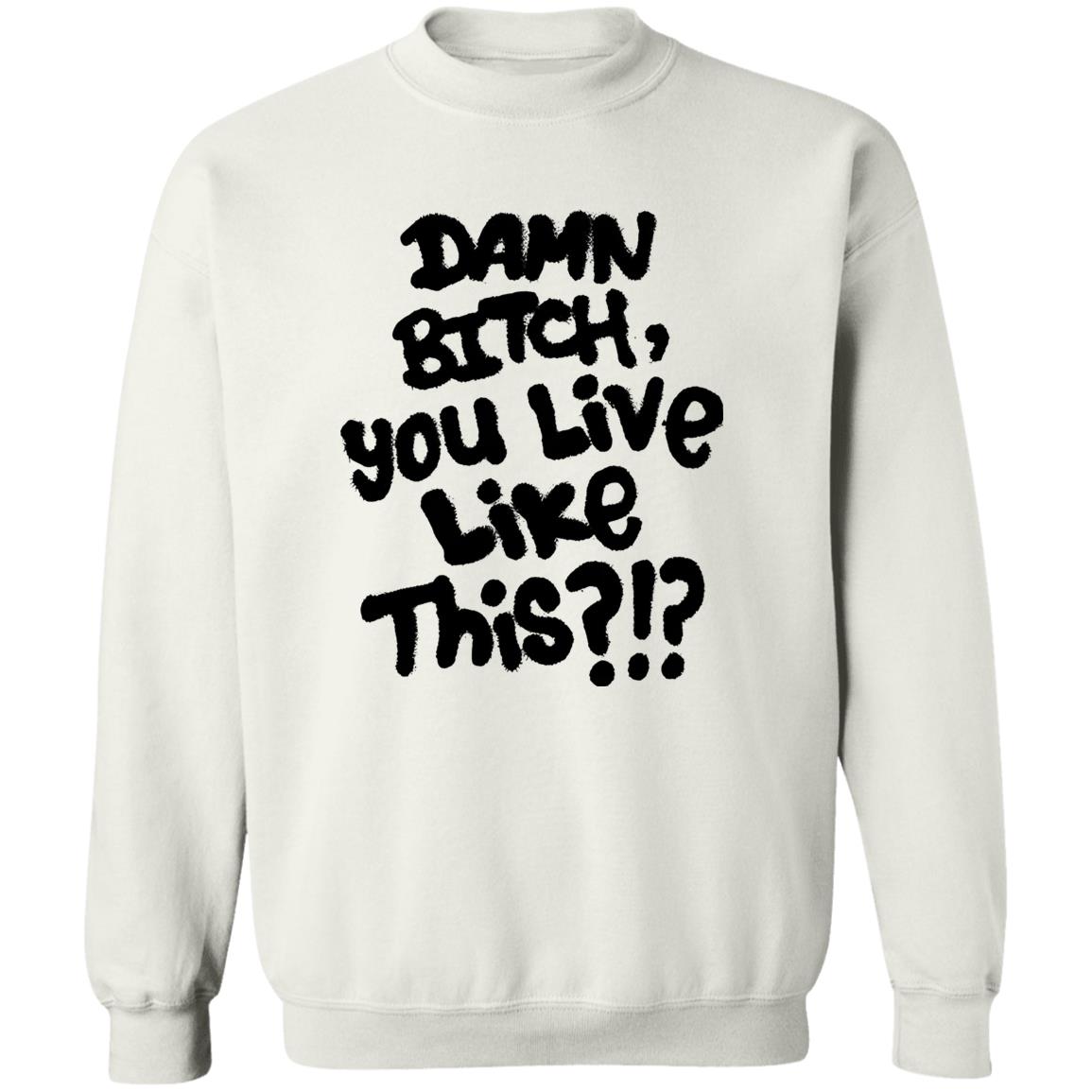 Damn Bitch You Live Like This Shirt