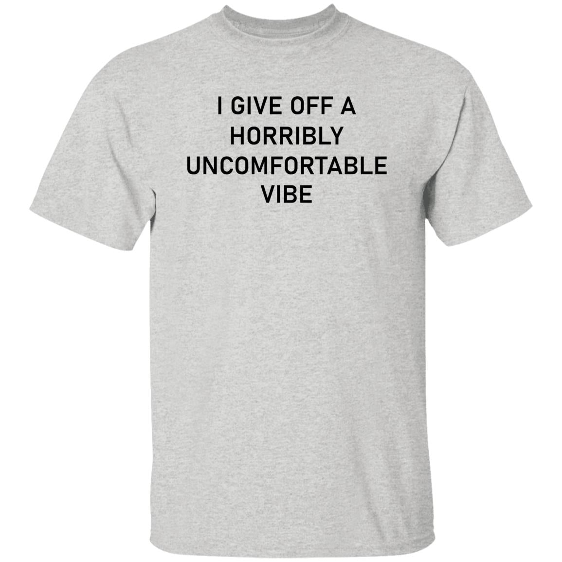I Give Off A Horribly Uncomfortable Vibe Shirt