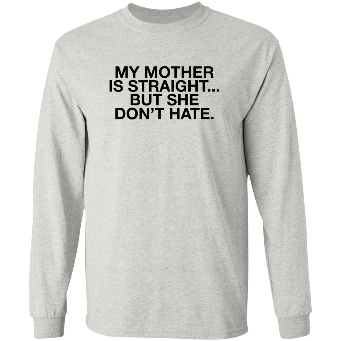My Mother Is Straight But She Don’t Hate Shirt