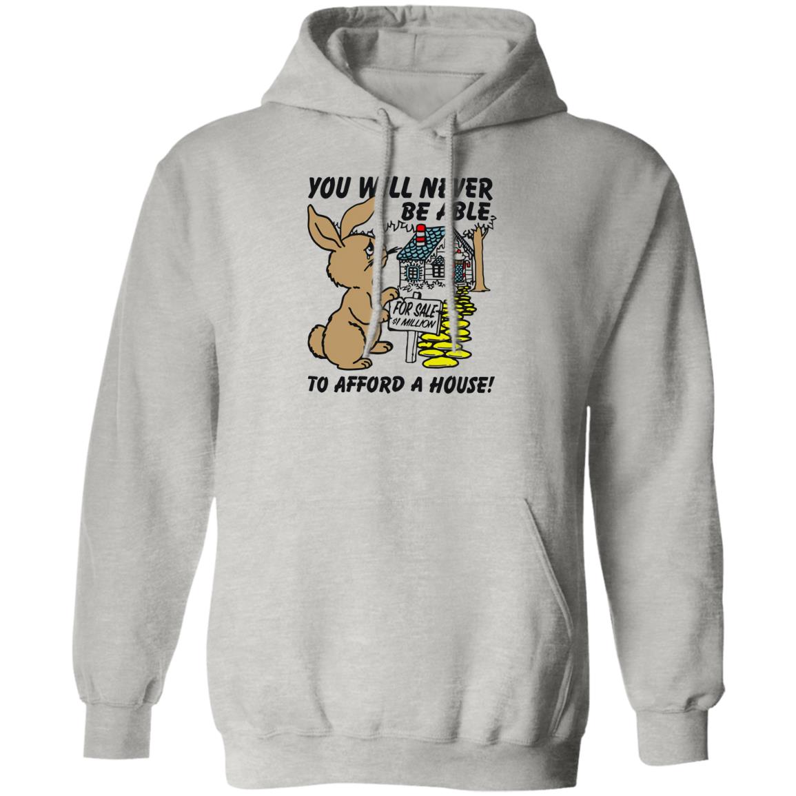 Rabbit You Will Never Be Able To Afford A House Shirt