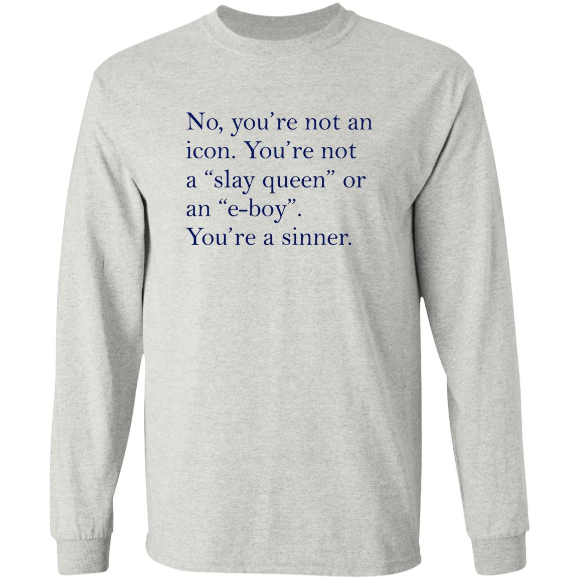 No You’re Not An Icon You’re Not A Slay Queen Or An E-Boy Shirt