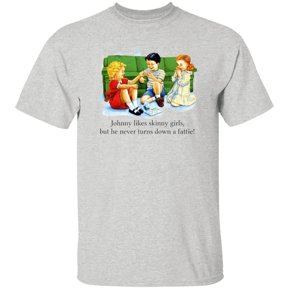 Johnny Likes Skinny Girls But He Never Turns Down A Fattie Shirt