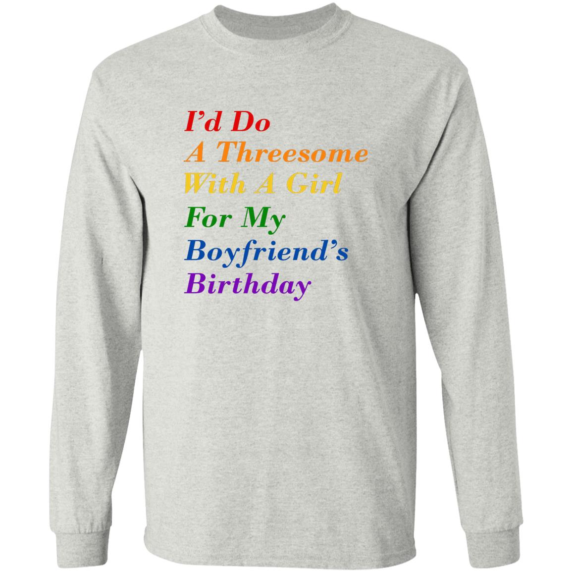 I’d Do A Threesome With A Girl For My Boyfriend’s Birthday Shirt
