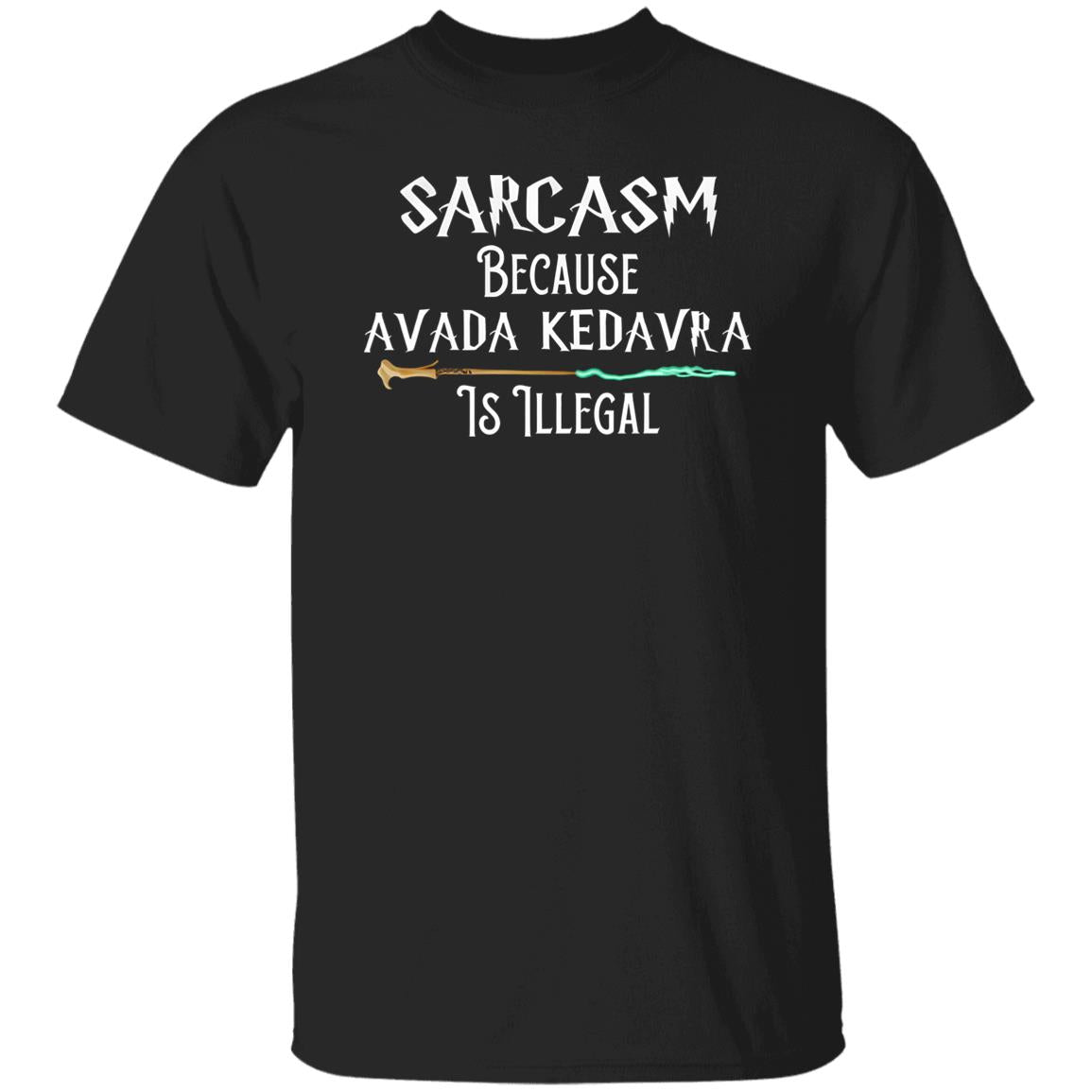 Sarcasm Because Avada Kedavra Is Illegal Shirt