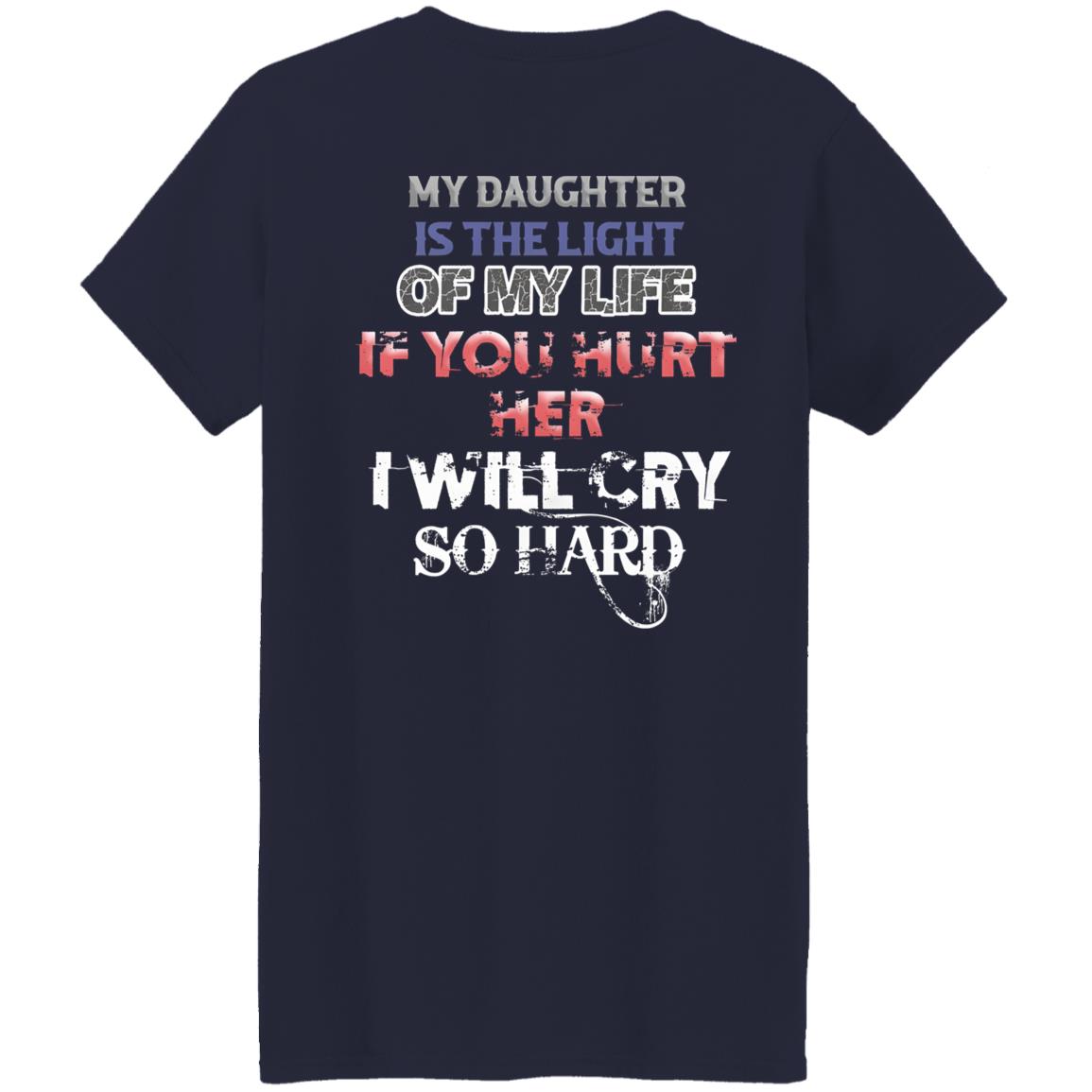 My Daughter Is The Light Of My Life If You Hurt Her I Will Cry So Hard Shirt