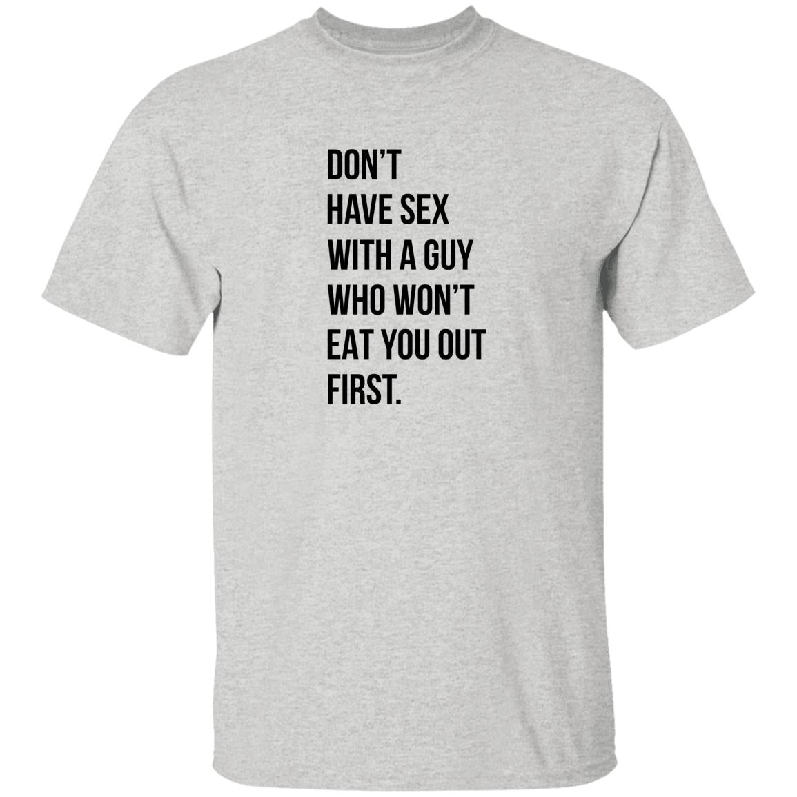Don’t Have Sex With A Guy Who Won’t Eat You Out First Shirt