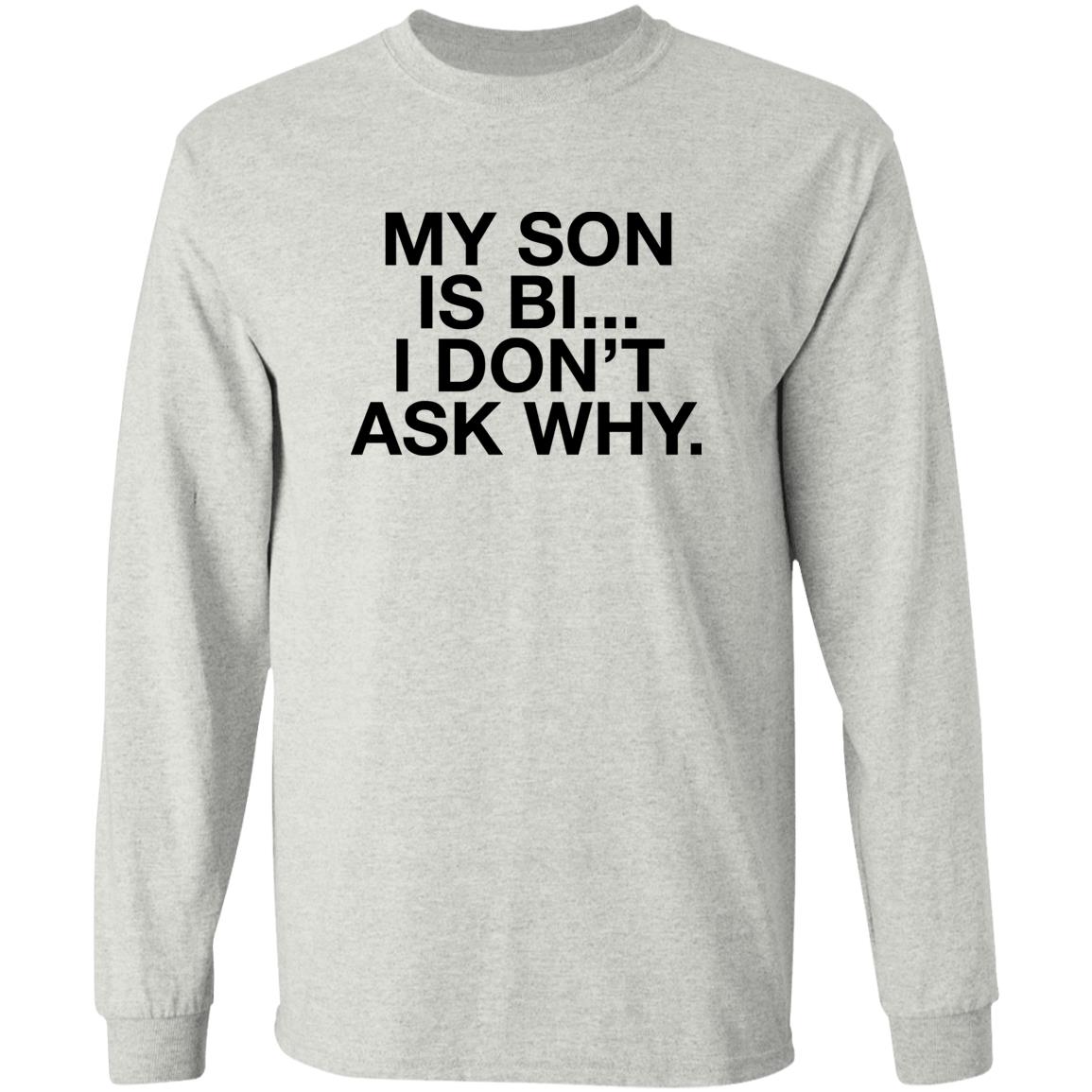 My Son Is Bi I Don’t Ask Why Shirt