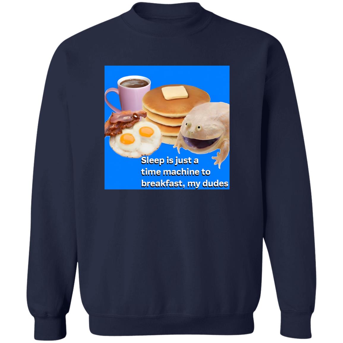 Sleep Is Just A Time Machine To Breakfast My Dudes Shirt