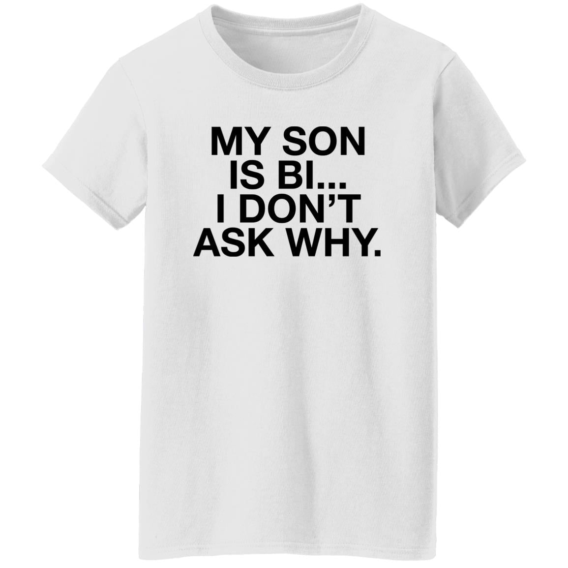 My Son Is Bi I Don’t Ask Why Shirt