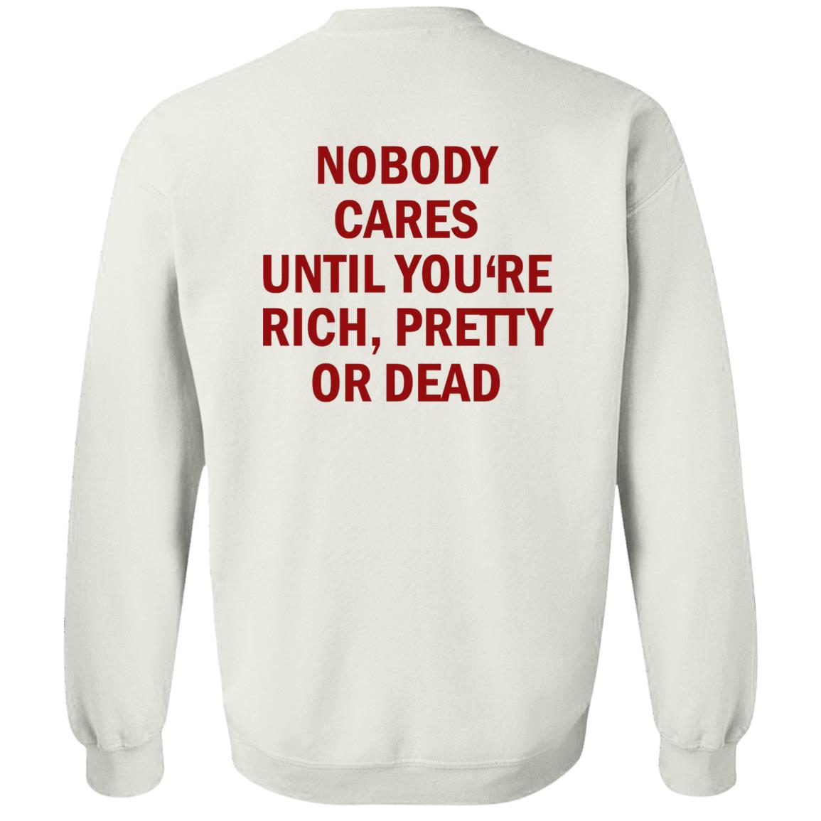 Nobody Cares Until You’re Rich Pretty Or Dead Shirt