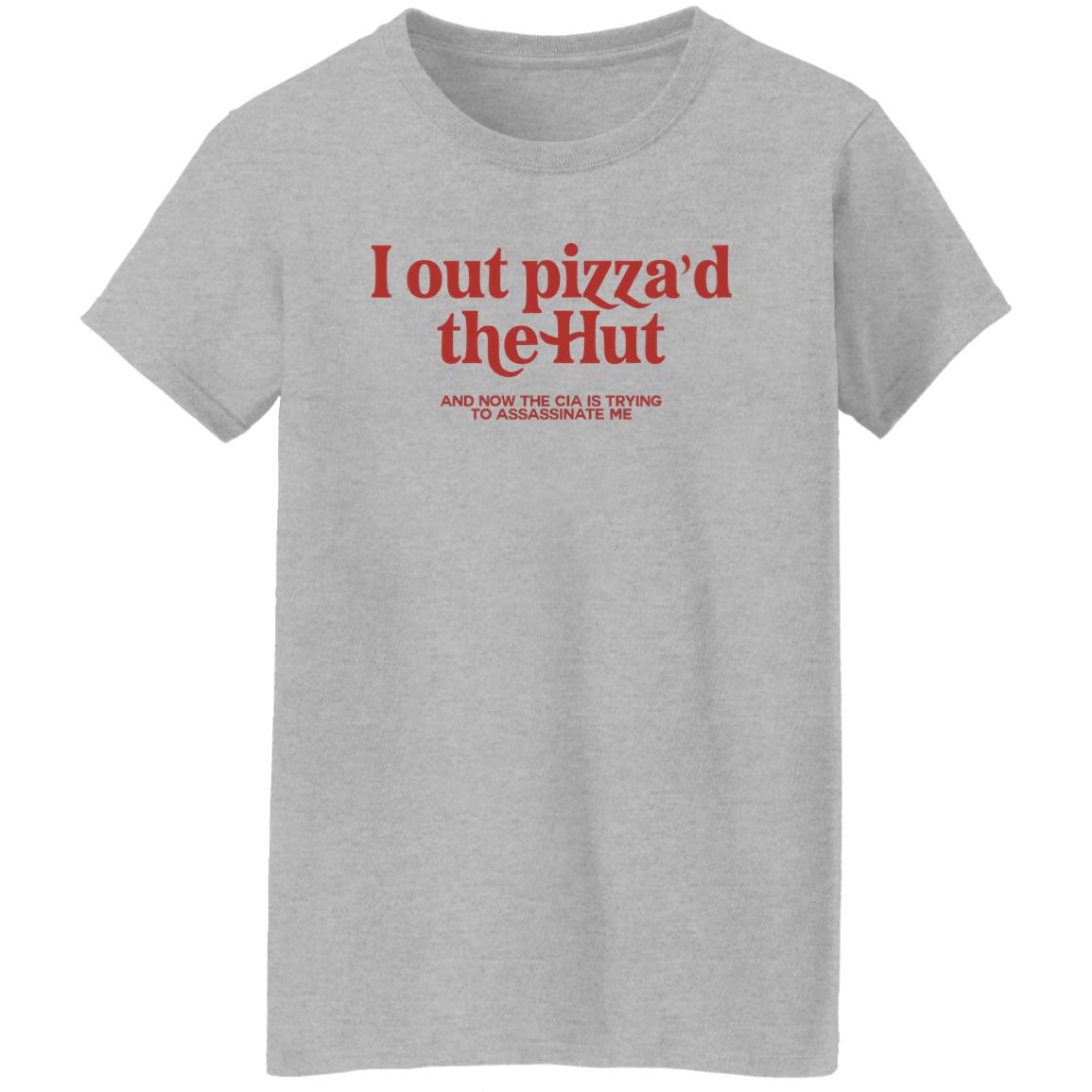 I Out Pizza’d The Hut And Now The Cia Is Trying To Assassinate Me Shirt