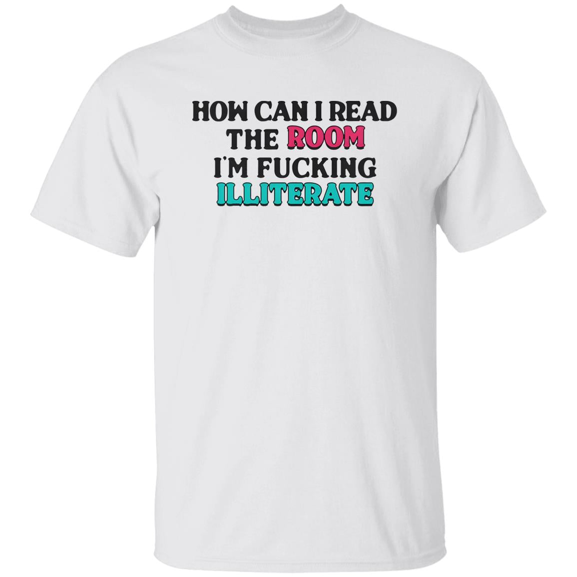 How Can I Read The Room I’m Fucking Illiterate Shirt