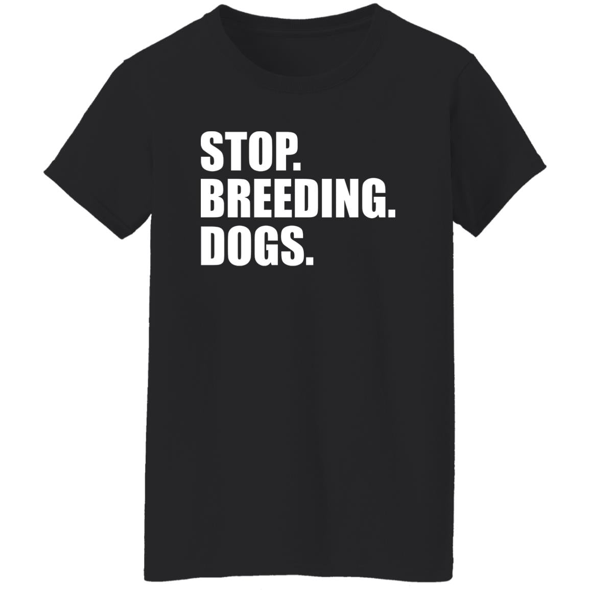 Stop. Breeding. Dogs. Shirt