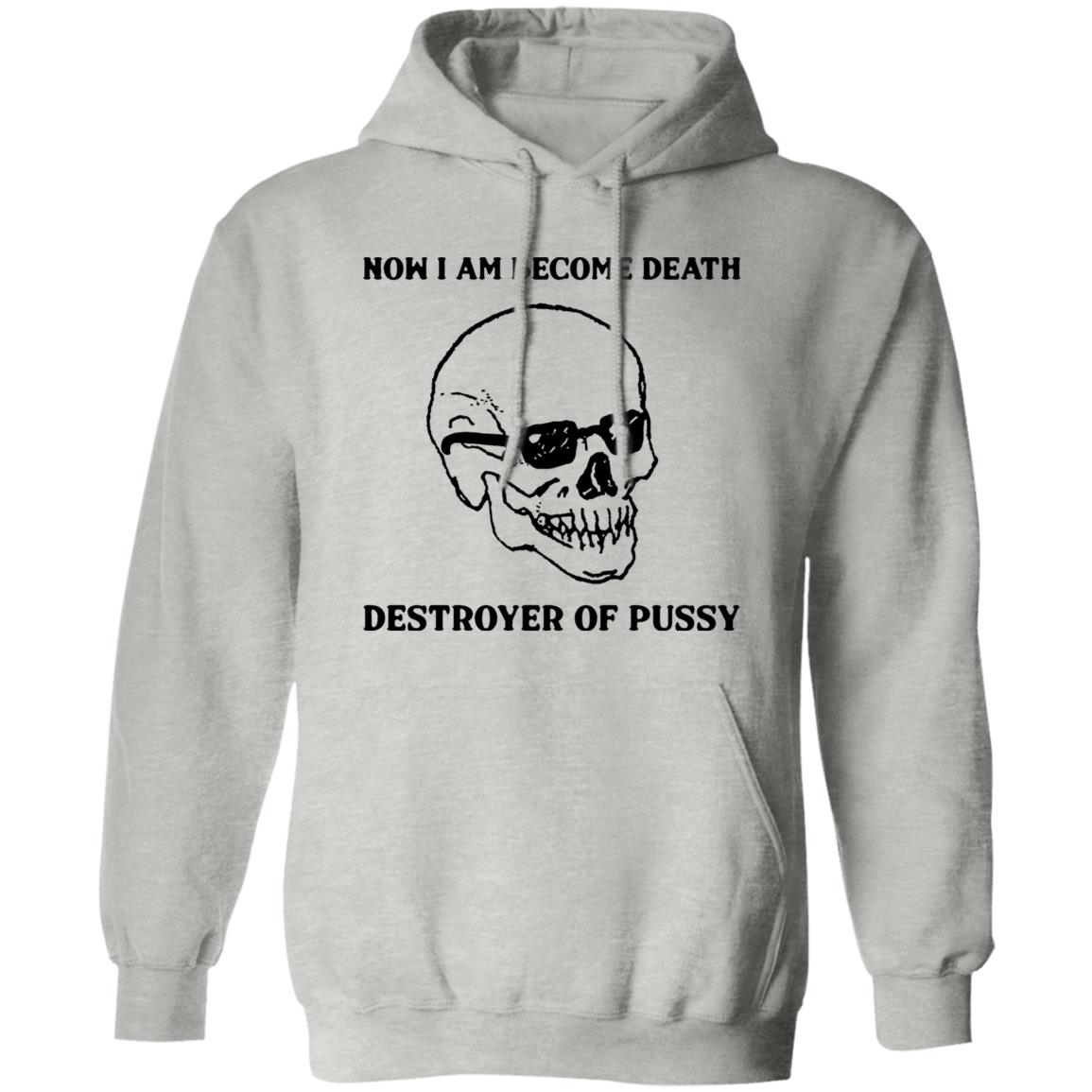 Now I Am Become Death Destroyer Of Pussy Shirt