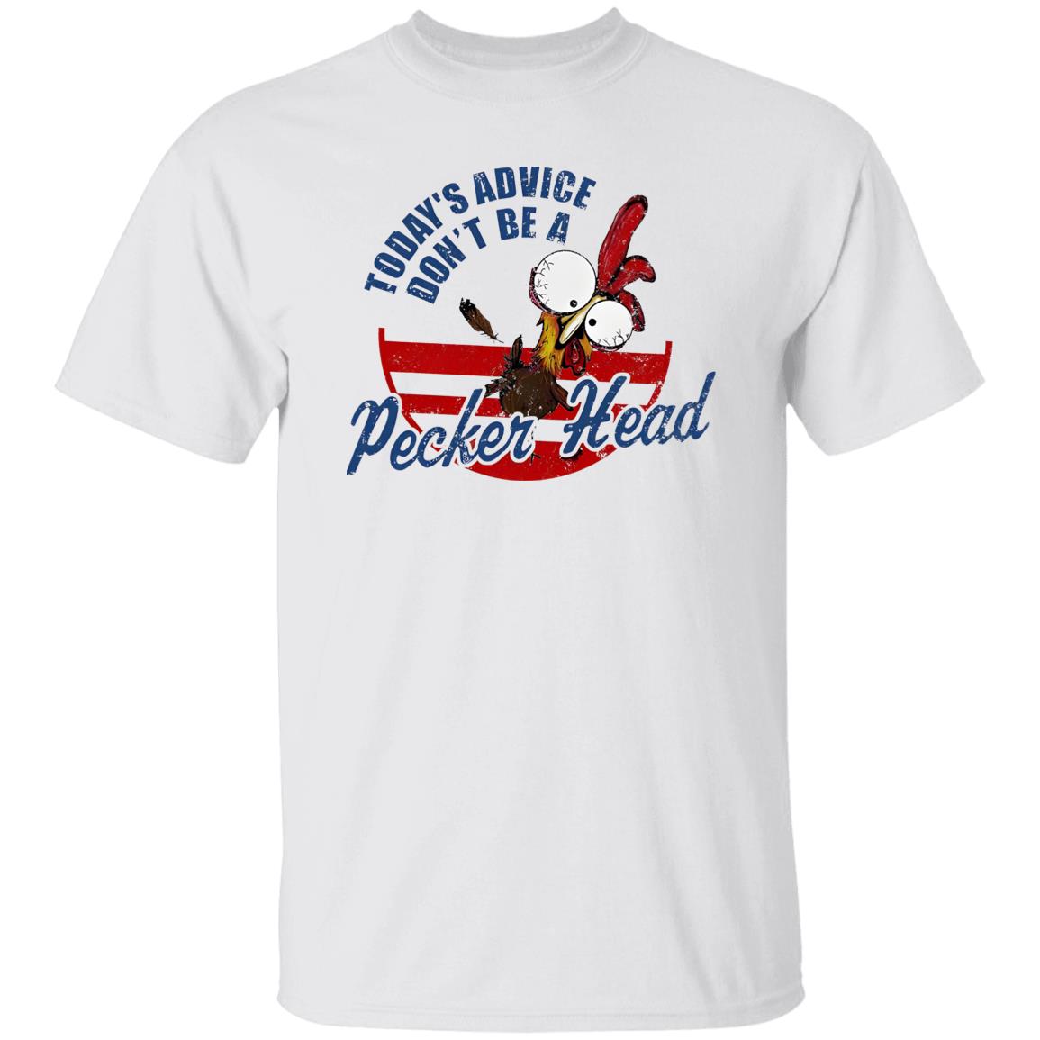 Today’s Advice Don’t Be A Pecker Head Chicken Shirt