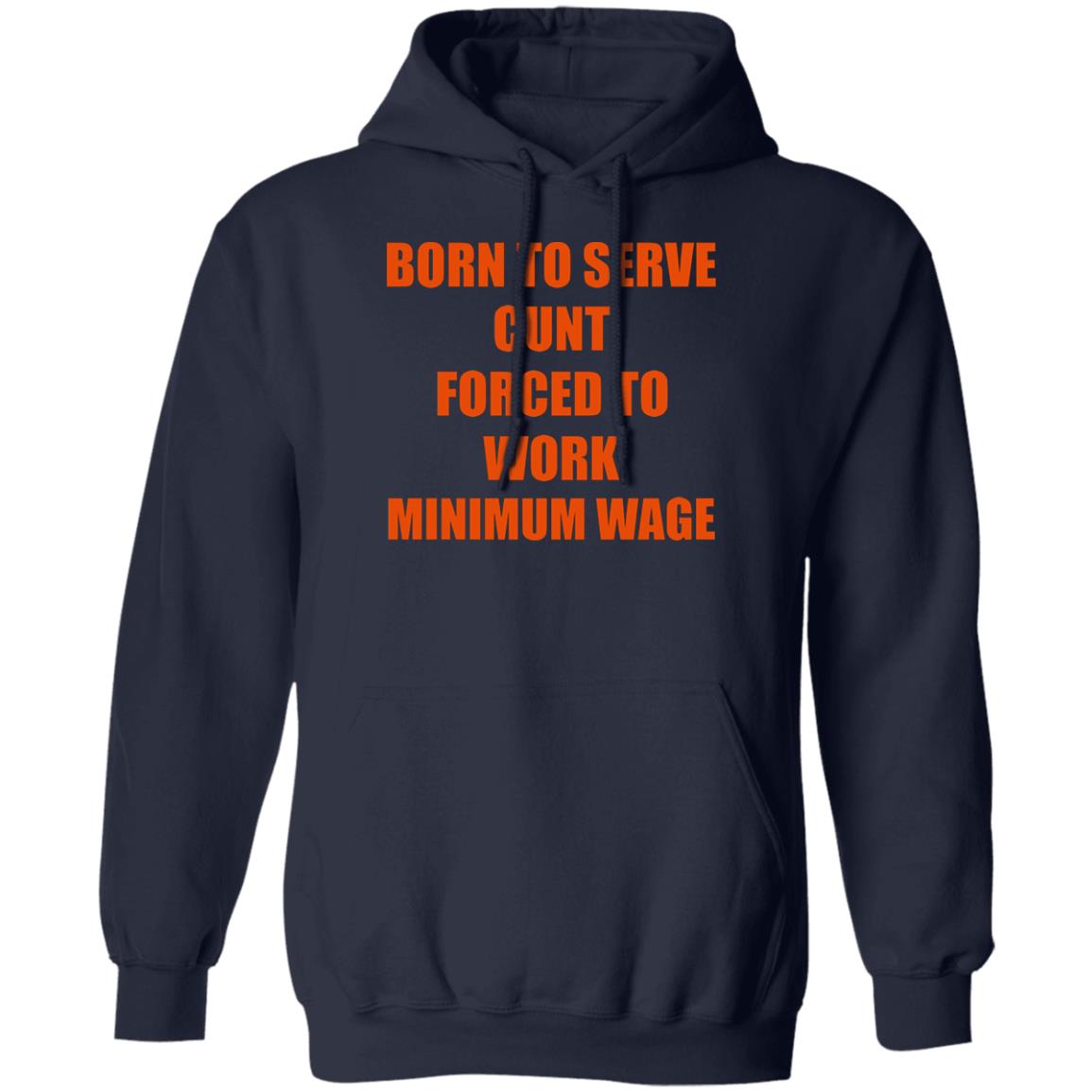 Born To Serve Cunt Forced To Work Minimum Wage Shirt