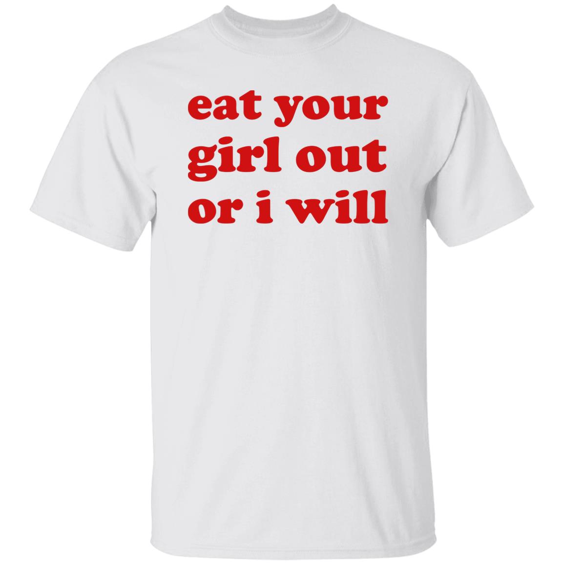 Eat Your Girl Out Or I Will Shirt