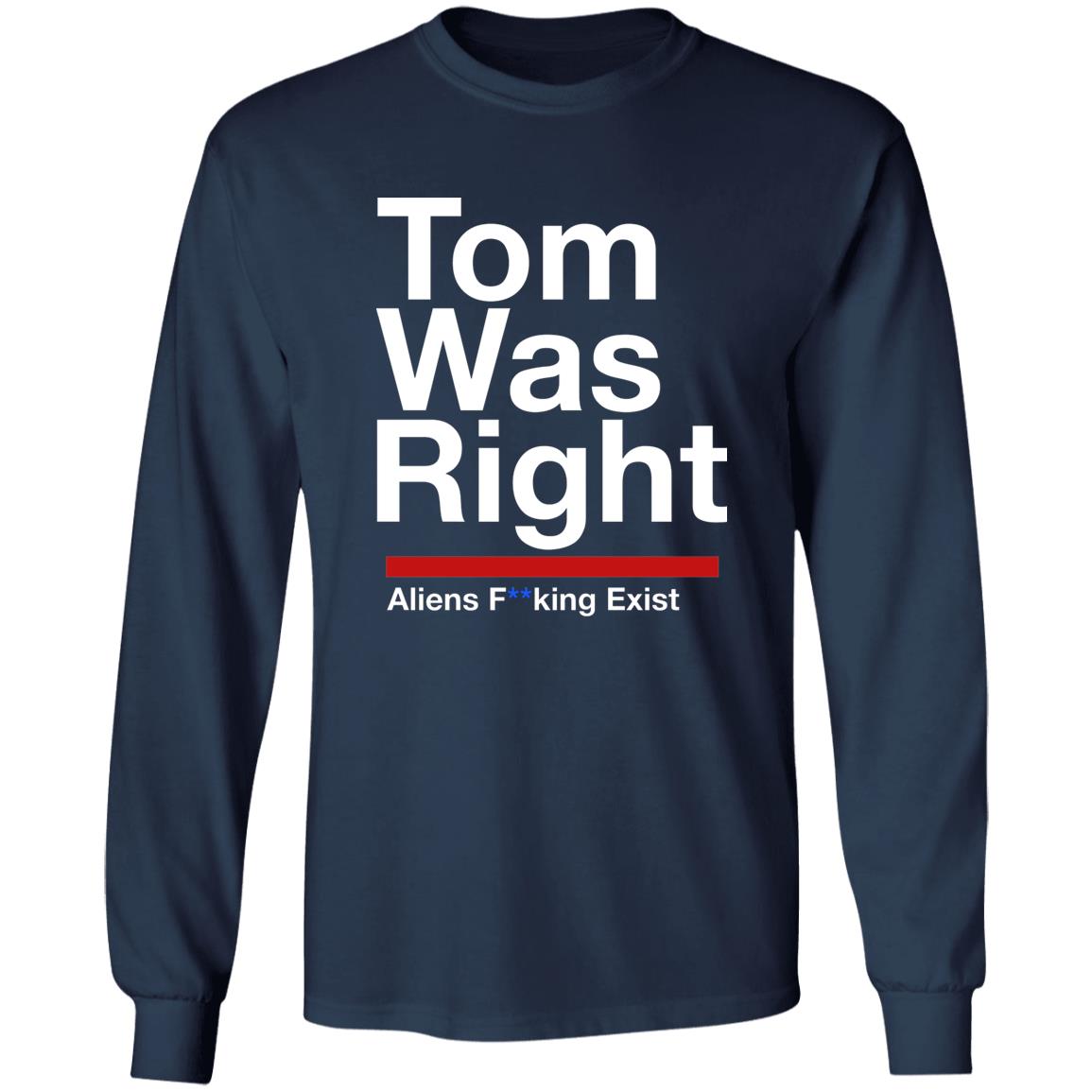 Tom Was Right Aliens Fucking Exist Shirt