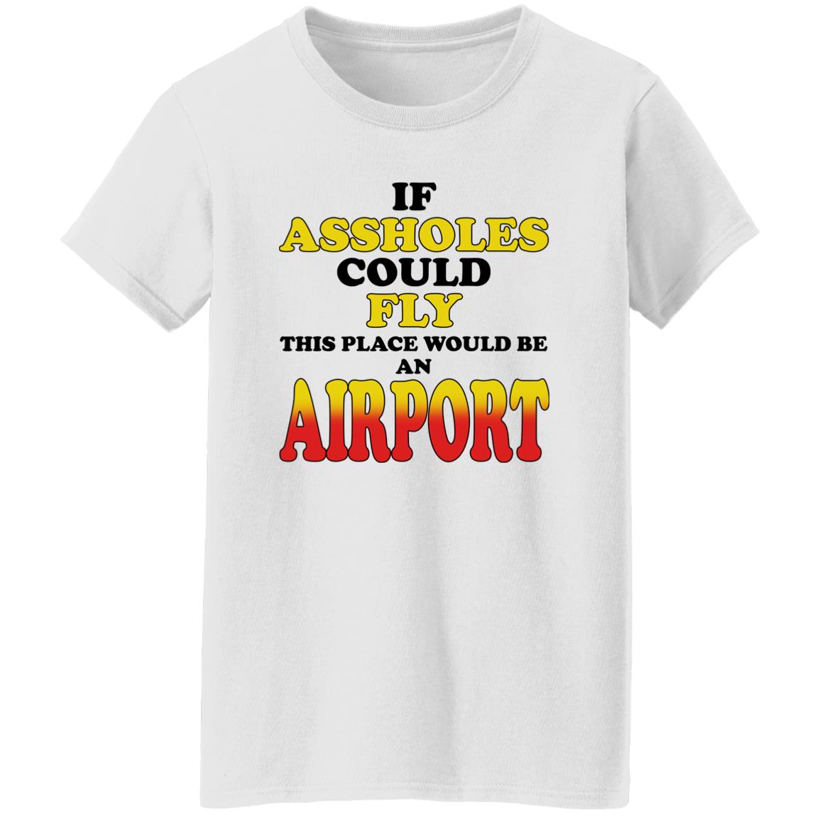 If Assholes Could Fly This Place Would Be An Airport Shirt