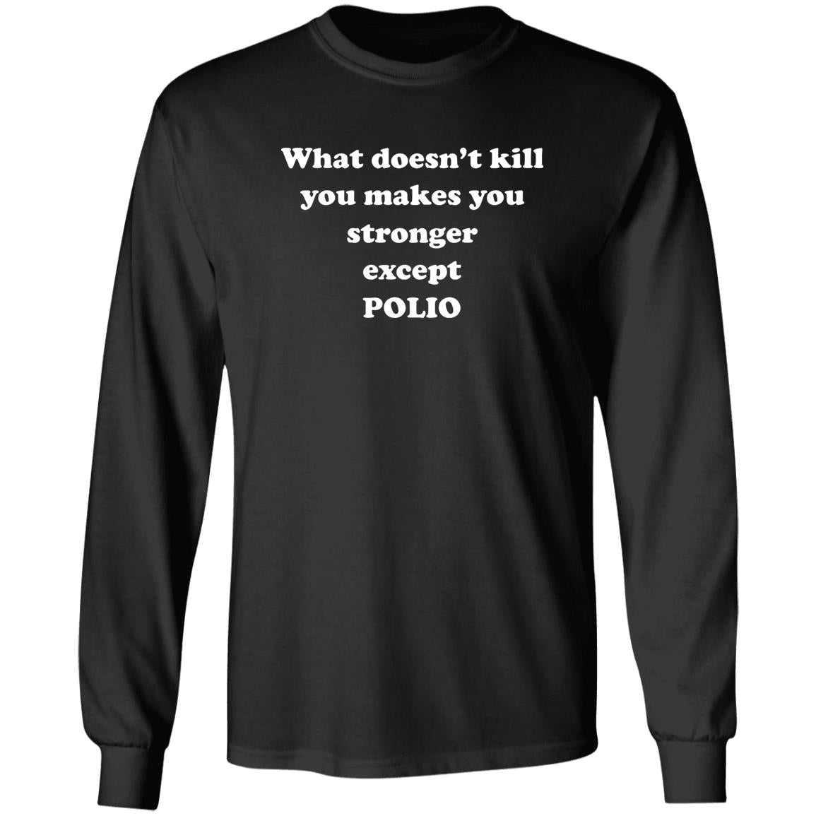 What Doesn’t Kill You Makes You Stronger Except Polio Shirt