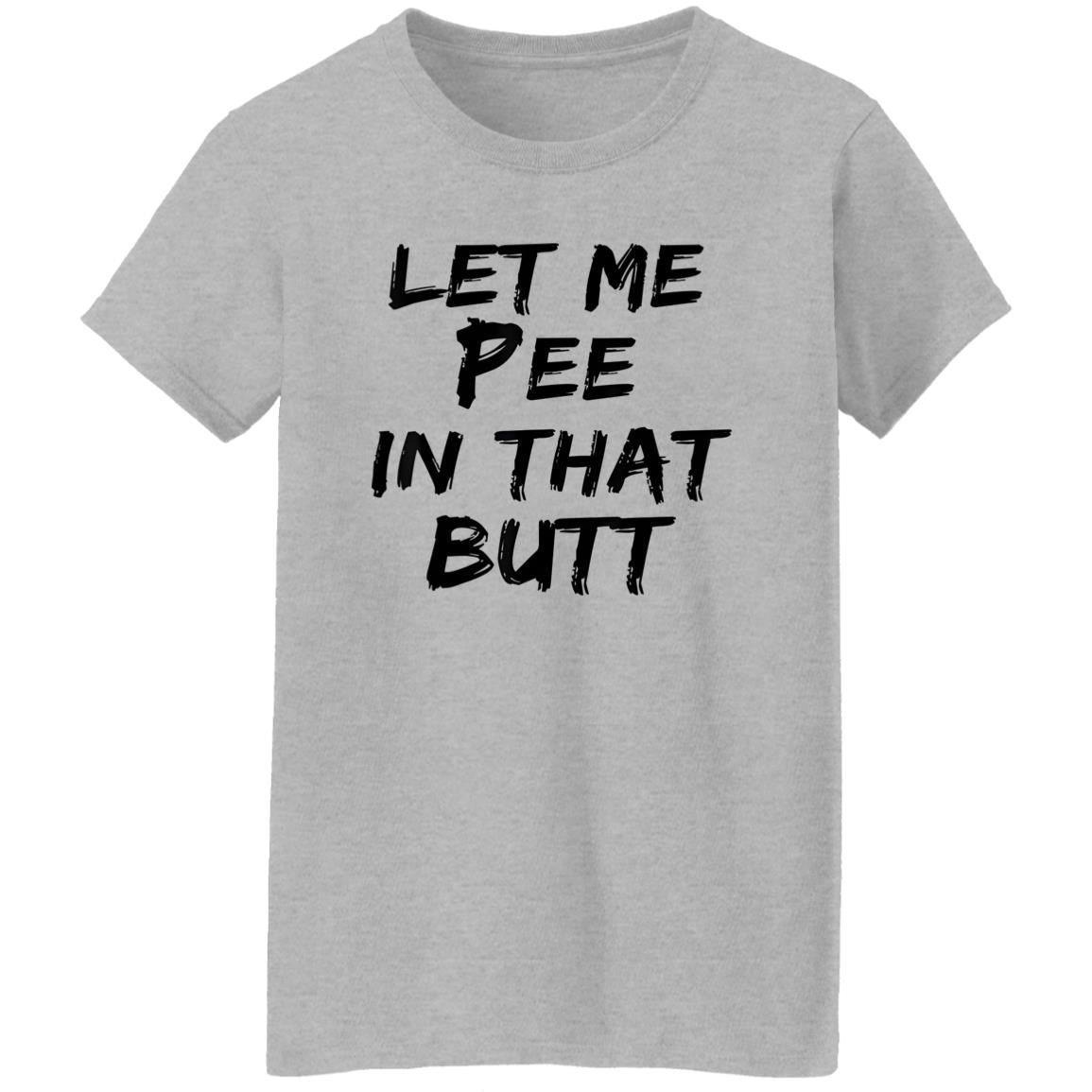 Let Me Pee In That Butt Shirt