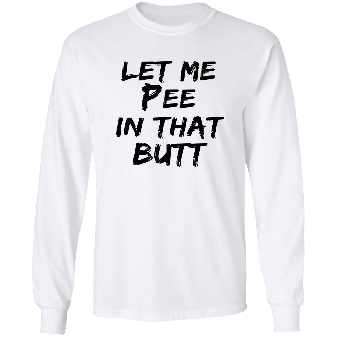 Let Me Pee In That Butt Shirt